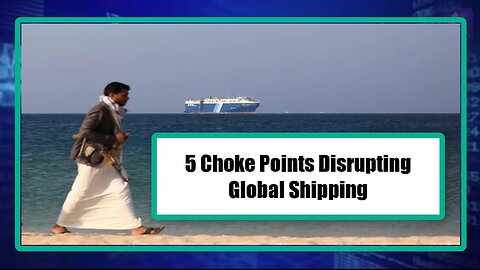 5 Choke Points Disrupting Global Shipping