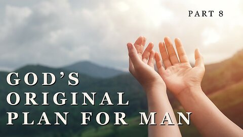God's Original Plan For Man - Part 8