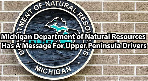 Michigan Department of Natural Resources Has A Message For Upper Peninsula Drivers