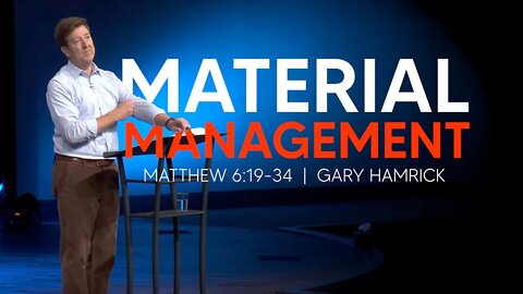 Material Management | Matthew 6:19-34 | Gary Hamrick