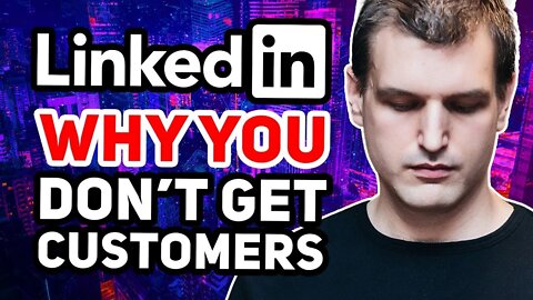 Why You Don't Get Customers on LinkedIn | Tim Queen