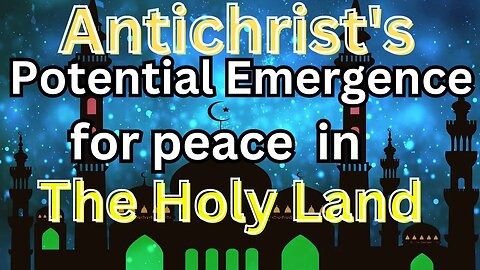 Prophetic Alarms: Antichrist Rising and His Impending Arrival in the Holy Land