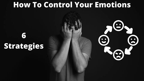 How To Control Your Emotions / 6 Strategies