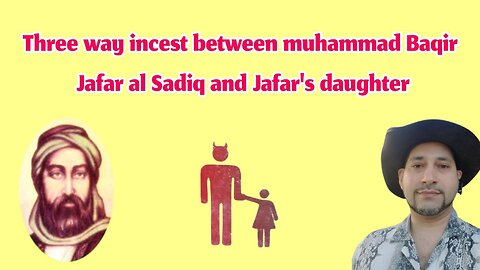 Three way incest between muhammad Baqir Jafar al Sadiq and Jafar's daughter