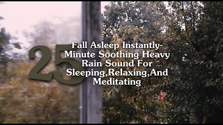 Fall Asleep Instantly- 25 Minute Soothing Heavy Rain Sound For Sleeping, Relaxing, And Meditating