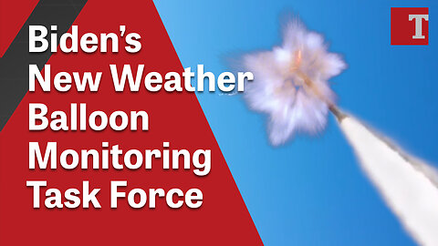 Biden’s New Weather Balloon Monitoring Task Force