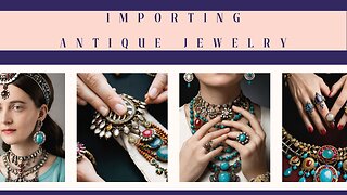 A Comprehensive Guide to Importing Antique Jewelry and Gemstones