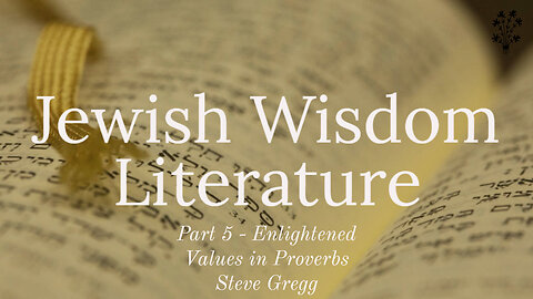 Enlightened Values - Jewish Wisdom Literature, Part 5 by Steve Gregg | 4.1.23