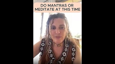 DO MANTRAS OR MEDITATE AT THIS TIME
