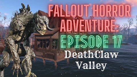 Fallout 4 Horror Adventure- EP 17 Deathclaw Valley