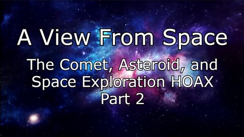 The Comet, Asteroid, and Space Exploration HOAX - Part 2