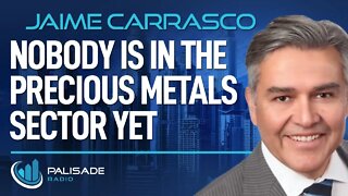 Jaime Carrasco: Nobody is in the Precious Metals Sector Yet