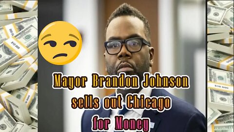 Mayor Brandon Johnson Sells out Chicago for Money
