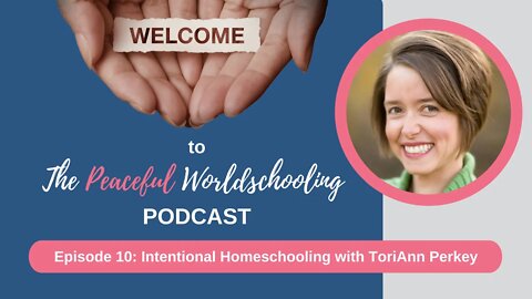 Peaceful Worldschooling Podcast - Episode 10: Intentional Homeschooling with ToriAnn Perkey