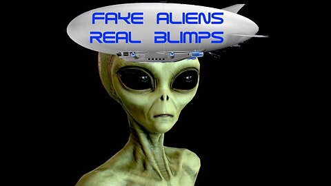 Fake Aliens, Real Blimps