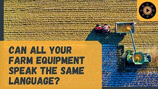 Can All Your Farm Equipment Speak the Same Language?