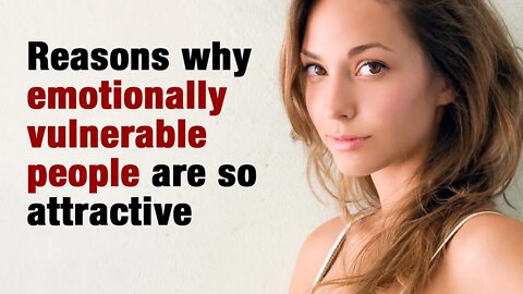 8 Reasons Why Emotionally Vulnerable People Are So Attractive