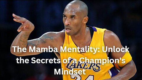 The Mamba Mentality: Unlock the Secrets of a Champion's Mindset with Kobe Bryant