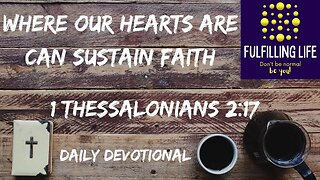 Our Hearts Are With You - 1 Thessalonians 2:17 - Fulfilling Life Daily Devotional