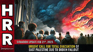 Situation Update, 2/21/23 - Urgent call for TOTAL EVACUATION of East Palestine...