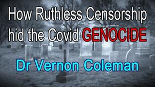 How Ruthless Censorship Hid The Covid Genocide by Dr. Vernon Coleman