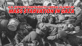 THE U.N. REPORT CONTRADICTS LIBERAL CLAIMS OF MASS STARVATION IN GAZA