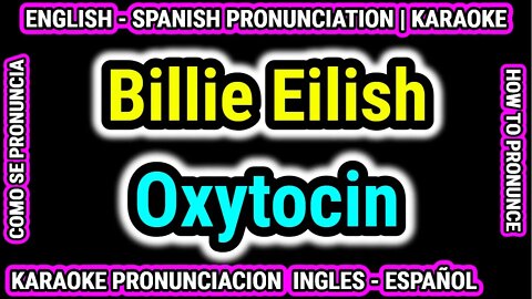 Oxytocin | Billie Eilish | Como hablar cantar con pronunciacion en ingles nativo español