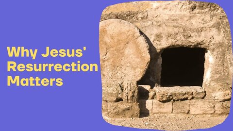 Why Jesus' Resurrection Matters