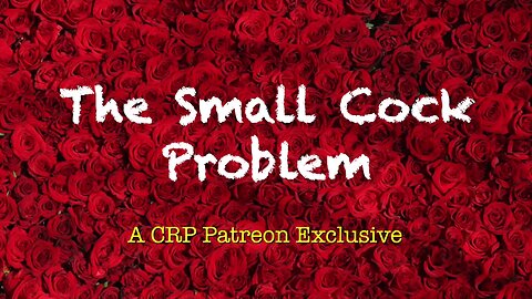 2020-0214 - CRP Patreon Exclusive: The Small Cock Problem