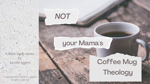 NOT Your Mama's Coffee Mug Theology: Lesson 1