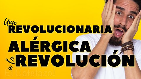 Revolucionaria alérgica a la revolución.