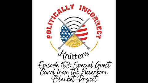 Episode 153: Special Guest Carol with the Neverborn blanket Project