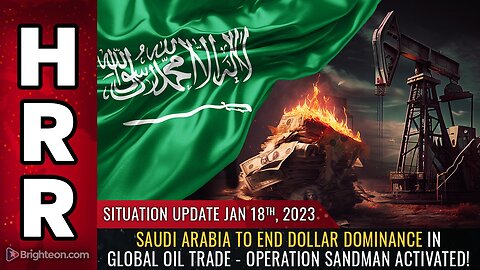 Situation Update, 1/18/23 - Saudi Arabia to END dollar dominance in global oil trade...