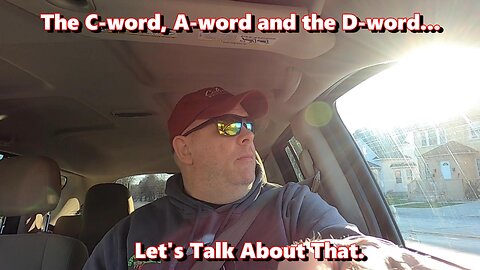 The C-Word, The A-Word & The D-Word...Let's Talk About That.