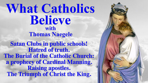 Satan Clubs in public schools! Hatred of truth. The Burial of the Catholic Church: a prophecy of Cardinal Manning. Raising apostles. The Triumph of Christ the King.