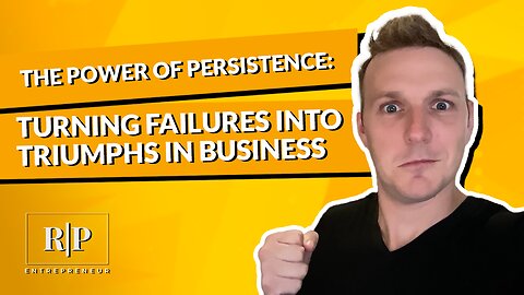 The Power of Persistence - Turning Failures into Triumphs in Business