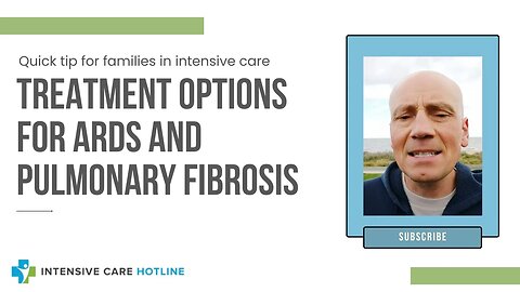 Quick tip for families in Intensive care: Treatment options for ARDS and pulmonary fibrosis