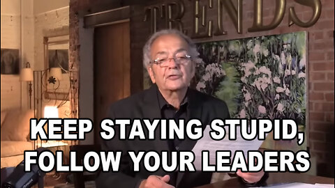 KEEP STAYING STUPID, FOLLOW YOUR LEADERS