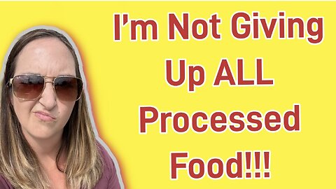 I'm Not Giving Up ALL Processed Food! And Neither Should You!