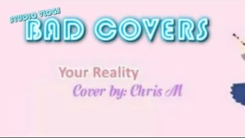 Your Reality | BAD COVERS SEASON 1 EPISODE 1 | (Chris)