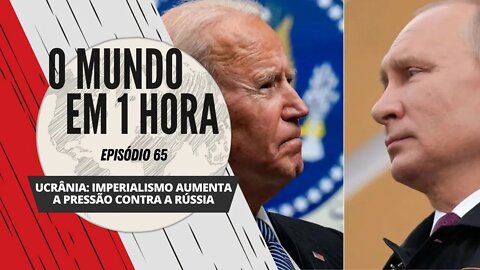 Ucrânia: imperialismo aumenta a pressão contra a Rússia - O Mundo em 1 Hora #65 (Podcast)