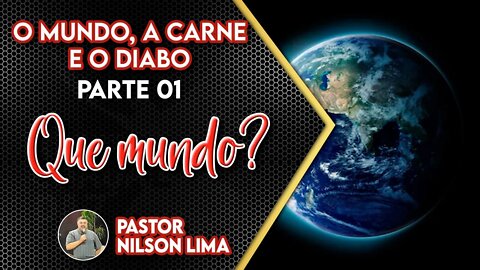 O mundo a Carne e o Diabo - Parte 1 - Que Mundo? - Pr. Nilson Lima #pregação