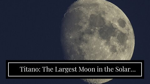 Titano: The Largest Moon in the Solar System!