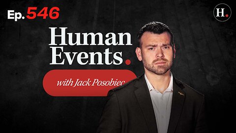 HUMAN EVENTS WITH JACK POSOBIEC EP. 546