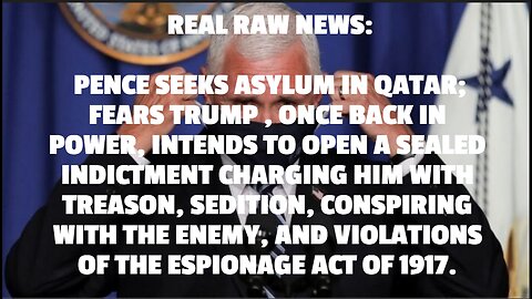 REAL RAW NEWS: PENCE SEEKS ASYLUM IN QATAR; FEARS TRUMP , ONCE BACK IN POWER, INTENDS TO OPEN A SEAL