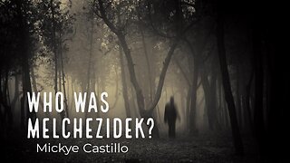 #7 Who was Melchezidek? - Mickye Castillo