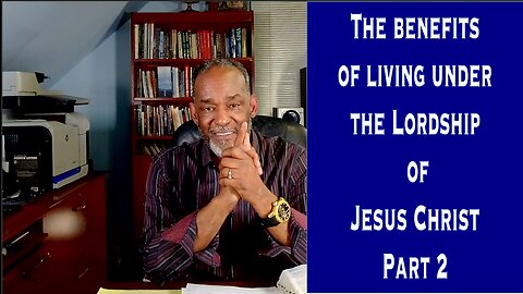 The Benefits of Living Under The Lordship Of Jesus Christ, Part 2