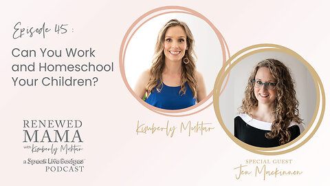 Can You Work and Homeschool Your Children? – Renewed Mama Podcast Episode 45