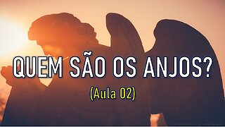 QUEM SÃO OS ANJOS? (Aula 02)