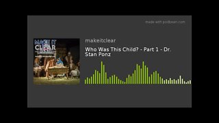 Who Was This Child? - Part 1 - Dr. Stan Ponz